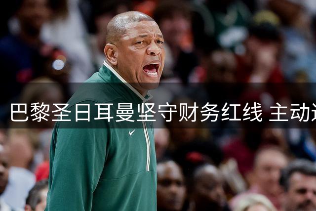 巴黎圣日耳曼坚守财务红线 主动退出迪奥曼德争夺战