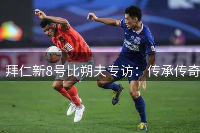 拜仁新8号比朔夫专访：传承传奇号码的荣耀与责任