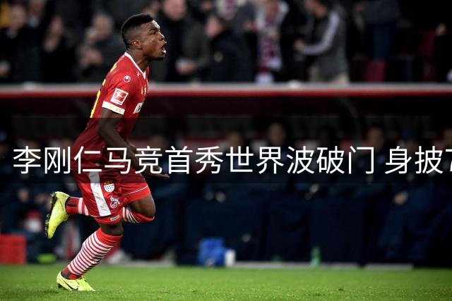 李刚仁马竞首秀世界波破门 身披7号剑指亚洲一哥
