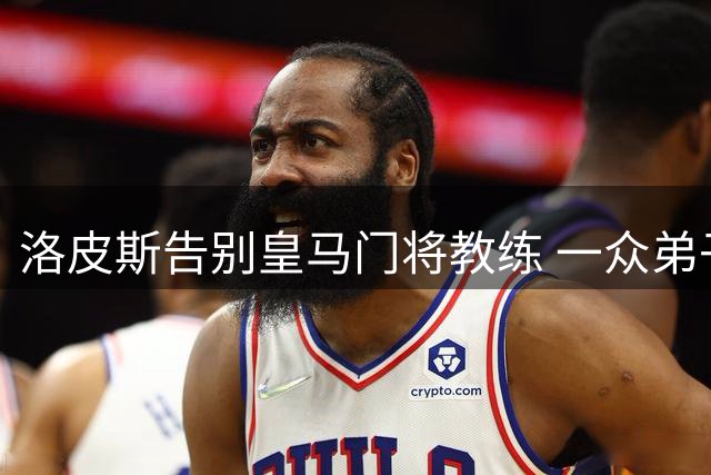 洛皮斯告别皇马门将教练 一众弟子深情相送