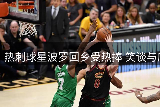 热刺球星波罗回乡受热捧 笑谈与库库雷利亚"拳台对决