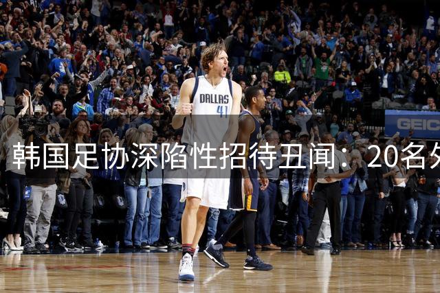 韩国足协深陷性招待丑闻：20名外籍裁判涉案，中国国奥比赛赫然在列