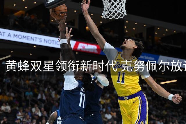 黄蜂双星领衔新时代 克努佩尔放话冲击季后赛却遇强敌环伺