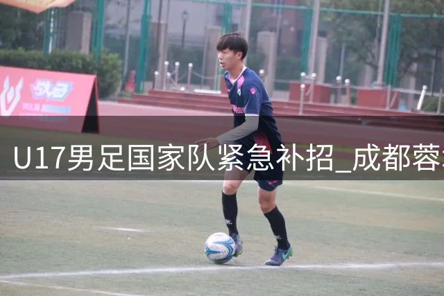 U17男足国家队紧急补招 成都蓉城新星帅惟浩火速驰援上海集训